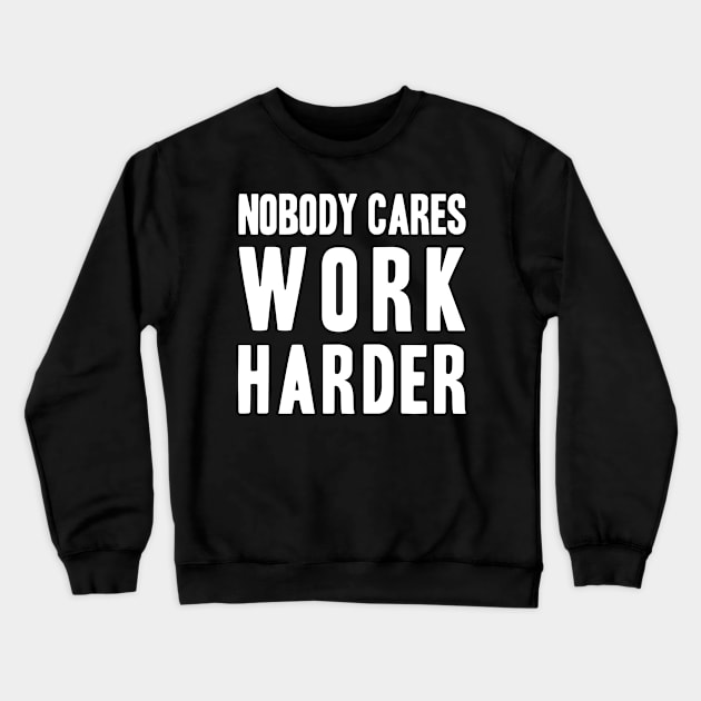 Funny Nobody Cares, Work Harder Crewneck Sweatshirt by adik